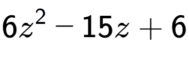A LaTex expression showing 6z to the power of 2 - 15z + 6