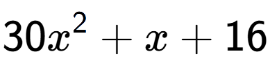 A LaTex expression showing 30x to the power of 2 + x + 16