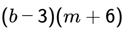 A LaTex expression showing (b - 3)(m + 6)