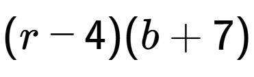 A LaTex expression showing (r - 4)(b + 7)