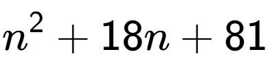 A LaTex expression showing n to the power of 2 + 18n + 81