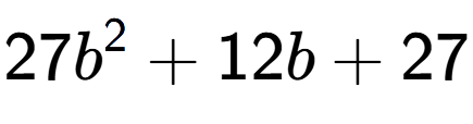 A LaTex expression showing 27b to the power of 2 + 12b + 27