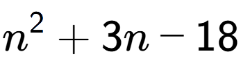 A LaTex expression showing n to the power of 2 + 3n - 18