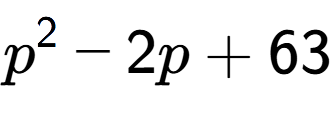 A LaTex expression showing p to the power of 2 - 2p + 63