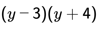 A LaTex expression showing (y - 3)(y + 4)