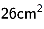 A LaTex expression showing 26\text{cm} to the power of 2