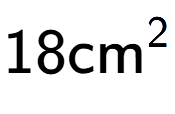 A LaTex expression showing 18\text{cm} to the power of 2