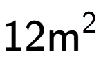 A LaTex expression showing 12\text{m} to the power of 2