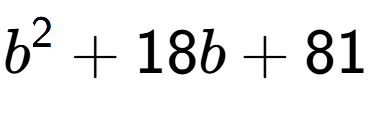 A LaTex expression showing b to the power of 2 + 18b + 81