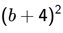 A LaTex expression showing (b + 4) to the power of 2