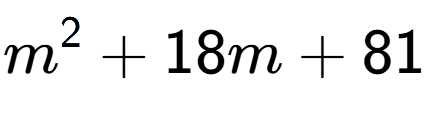 A LaTex expression showing m to the power of 2 + 18m + 81