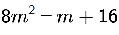 A LaTex expression showing 8m to the power of 2 - m + 16