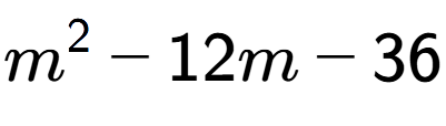 A LaTex expression showing m to the power of 2 - 12m - 36
