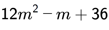 A LaTex expression showing 12m to the power of 2 - m + 36