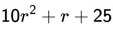 A LaTex expression showing 10r to the power of 2 + r + 25