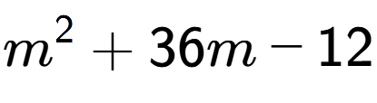 A LaTex expression showing m to the power of 2 + 36m - 12