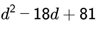 A LaTex expression showing d to the power of 2 - 18d + 81
