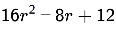 A LaTex expression showing 16r to the power of 2 - 8r + 12