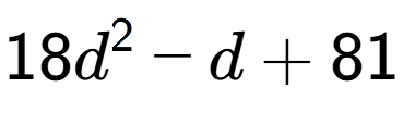 A LaTex expression showing 18d to the power of 2 - d + 81