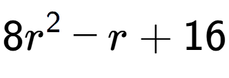 A LaTex expression showing 8r to the power of 2 - r + 16