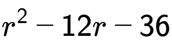 A LaTex expression showing r to the power of 2 - 12r - 36