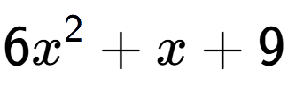 A LaTex expression showing 6x to the power of 2 + x + 9