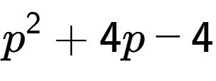 A LaTex expression showing p to the power of 2 + 4p - 4