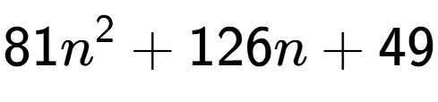 A LaTex expression showing 81n to the power of 2 + 126n + 49