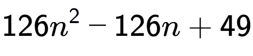 A LaTex expression showing 126n to the power of 2 - 126n + 49