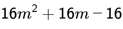 A LaTex expression showing 16m to the power of 2 + 16m - 16