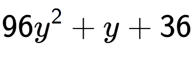 A LaTex expression showing 96y to the power of 2 + y + 36
