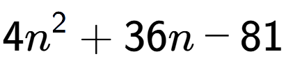 A LaTex expression showing 4n to the power of 2 + 36n - 81