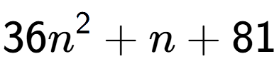 A LaTex expression showing 36n to the power of 2 + n + 81