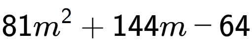 A LaTex expression showing 81m to the power of 2 + 144m - 64