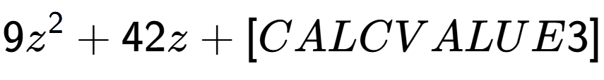 A LaTex expression showing 9z to the power of 2 + 42z + [CALCVALUE3]
