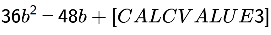 A LaTex expression showing 36b to the power of 2 - 48b + [CALCVALUE3]