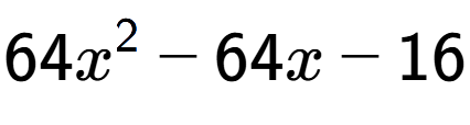 A LaTex expression showing 64x to the power of 2 - 64x - 16
