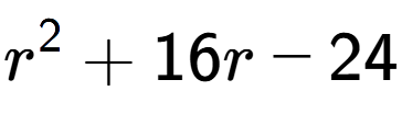 A LaTex expression showing r to the power of 2 + 16r - 24