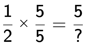 A LaTex expression showing 1 over 2 multiplied by 5 over 5 = 5 over ?