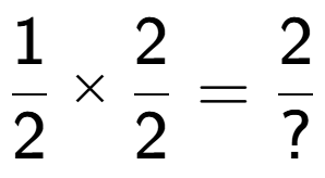A LaTex expression showing 1 over 2 multiplied by 2 over 2 = 2 over ?
