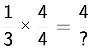 A LaTex expression showing 1 over 3 multiplied by 4 over 4 = 4 over ?