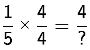 A LaTex expression showing 1 over 5 multiplied by 4 over 4 = 4 over ?