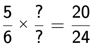 A LaTex expression showing 5 over 6 multiplied by ? over ? = 20 over 24