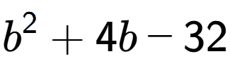 A LaTex expression showing b to the power of 2 + 4b - 32