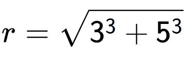 A LaTex expression showing r=square root of 3 to the power of 3 + 5 to the power of 3