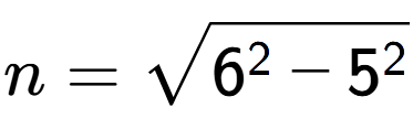 A LaTex expression showing n=square root of 6 to the power of 2 - 5 to the power of 2