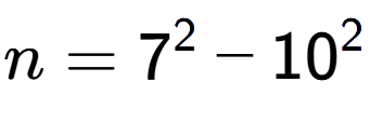 A LaTex expression showing n=7 to the power of 2 - 10 to the power of 2