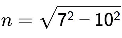 A LaTex expression showing n=square root of 7 to the power of 2 - 10 to the power of 2