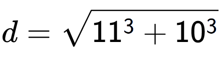 A LaTex expression showing d=square root of 11 to the power of 3 + 10 to the power of 3