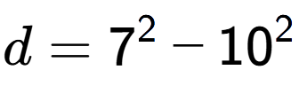 A LaTex expression showing d=7 to the power of 2 - 10 to the power of 2